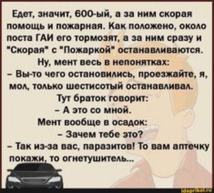 Едет, значит, 600ый, а за ним скорая помощь и пожарная. Как положено, около поста гаи его тормозят, а за ним сразу и скорая с 