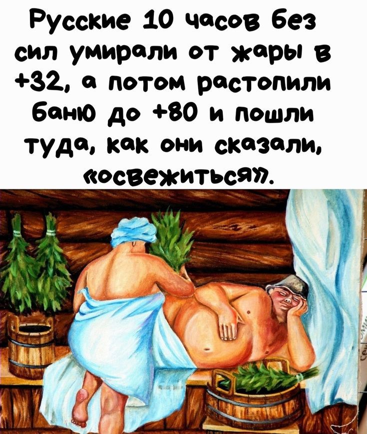 Русские 10 чосов без сил умироли от жеры в 32, е потом ростопили боню до 80 и пошли тудо, кок они скозоли, «освежиться».