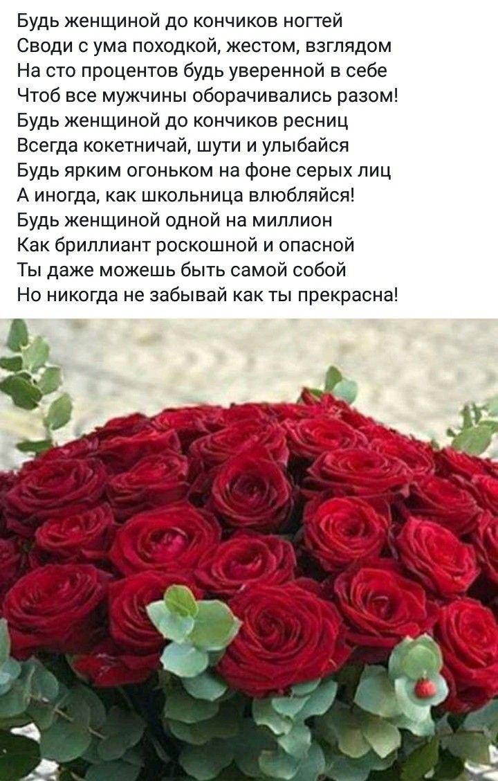 Будь Женщиной до кончиков ногтей Сноди с ума походкой жестом взглядом На сто процентов будь уверенной в себе Чтоб все мужчины оборачивапись разом Будь женщиной до кончиков ресниц Всегда кокетничай шути и улыбайся Будь ярким огоньком на Фоне серых пиц А иногда как школьница влюблийся Будь женщиной одной на миллион Как бриллиант роскошной и опасной Ты даже можешь быть самой собой Но никогда не забыв