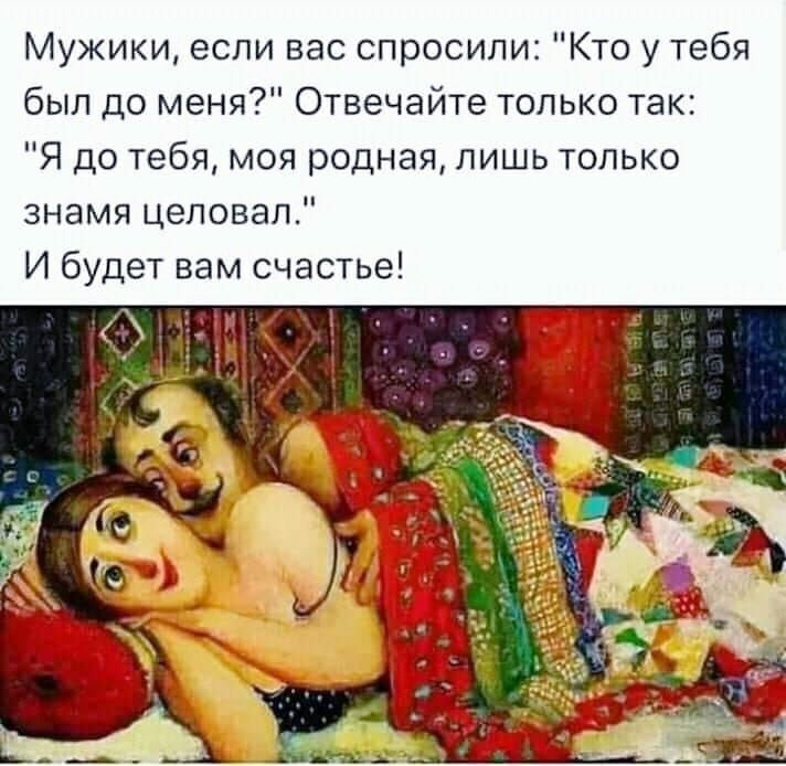 Мужики если вас спросили Кто у тебя был до меня Отвечайте только так Я до тебя моя родная лишь только знамя целовал И будет вам счастье