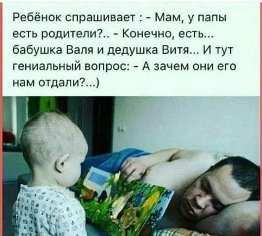 Ребёнок спрашивает Мам у папы есть родители Конечно есть бабушка Валя и дедушка Витя И тут гениальный вопрос А зачем они его нам отдали