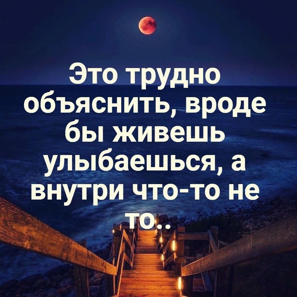 Это трудно объяснить вроде бы живешь_ улыбаешься а внутриуто то не ЮГ