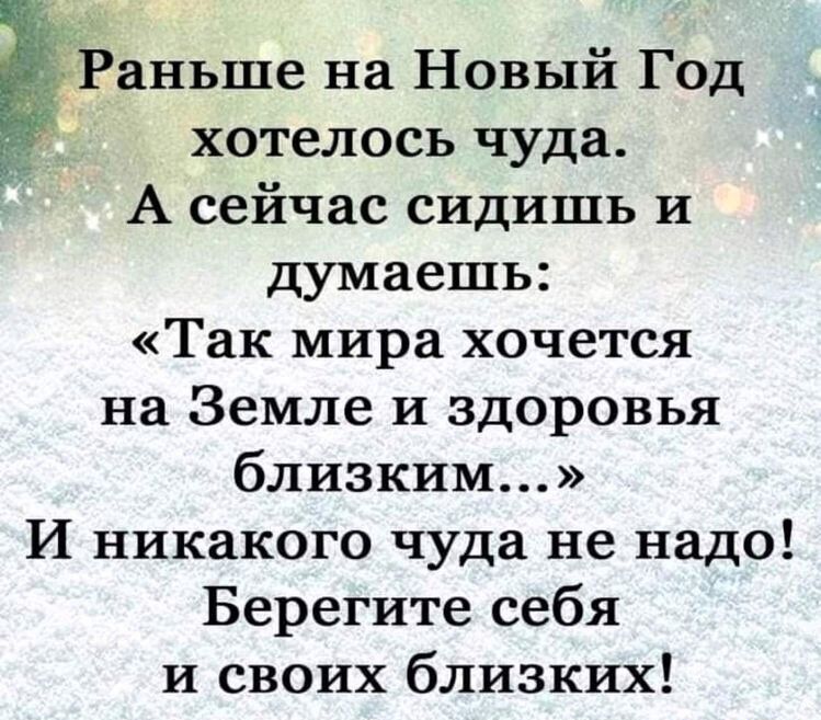аньше на Новый Год хотелось чуда А сейчас сидишь и думаешь Так мира хочется на Земле и здоровья близким И никакого чуда не надо Берегите себя и своих близких