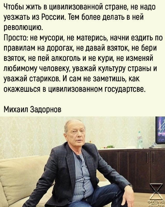 Чтобы жить в цивилизованной стране не надо уезжать из России Тем более делать в ней революцию Просто не мусори не матерись начни ездить по правилам на дорогах не давай взяток не бери взяток не пей алкоголь и не кури не изменяй любимому человеку уважай культуру страны и уважай стариков И сам не заметишь как окажешься в цивилизованном государтсве Михаил Задорнов