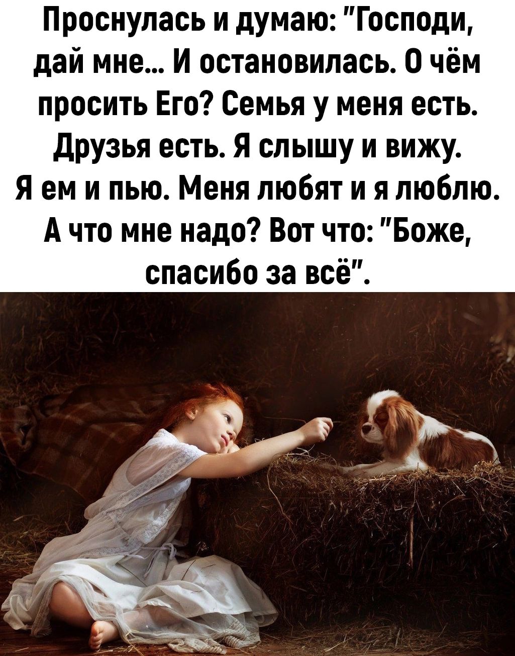 Проснулась и думаю Господи дай мне И остановилась О чём просить Его Семья у меня есть друзья есть Я слышу и вижу я ем и пью Меня любят и я люблю А что мне надо Вот что Боже спасибо за всё