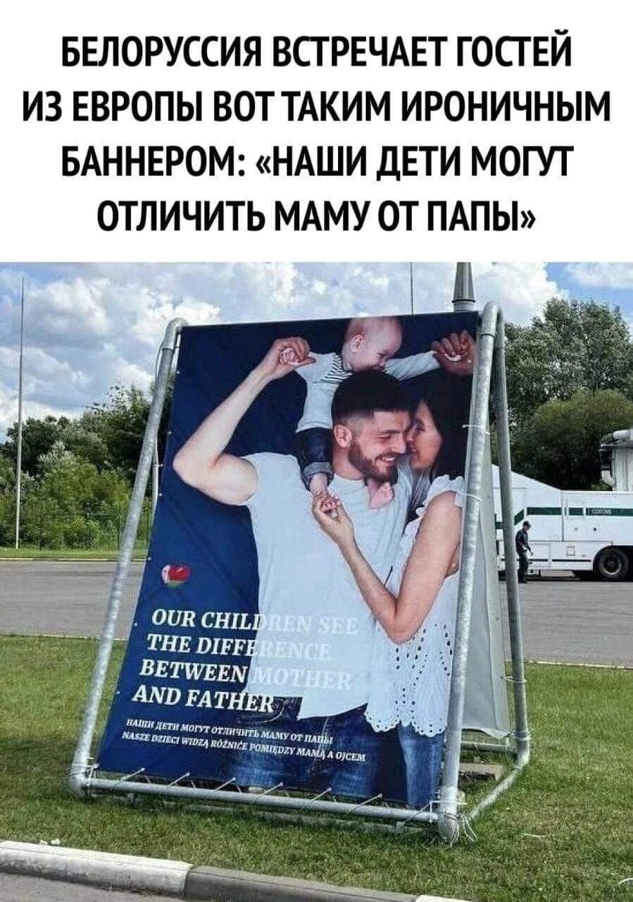 БЕЛОРУССИЯ ВСГРЕЧАЕТ ГОСТЕЙ ИЗ ЕВРОПЫ ВОТ ТАКИМ ИРОНИЧНЫМ БАННЕРОМ НАШИ ЦЕТИ МОГУТ ОТЛИЧИТЬ МАМУ ОТ ПАПЫ