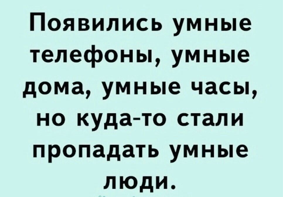 Появились умные телефоны умные дома умные часы но куда то стали пропадать умные люди