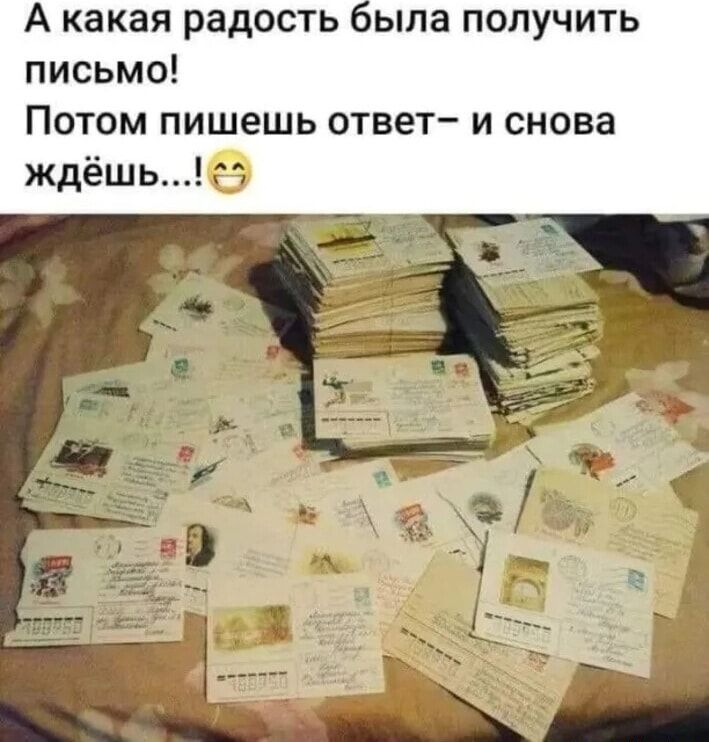 А какая радость ыла получить письмо Потом пишешь ответ и снова ждёшь
