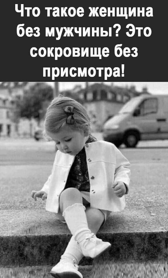 Что такое женщина без мужчины Это сокровище без присмотра
