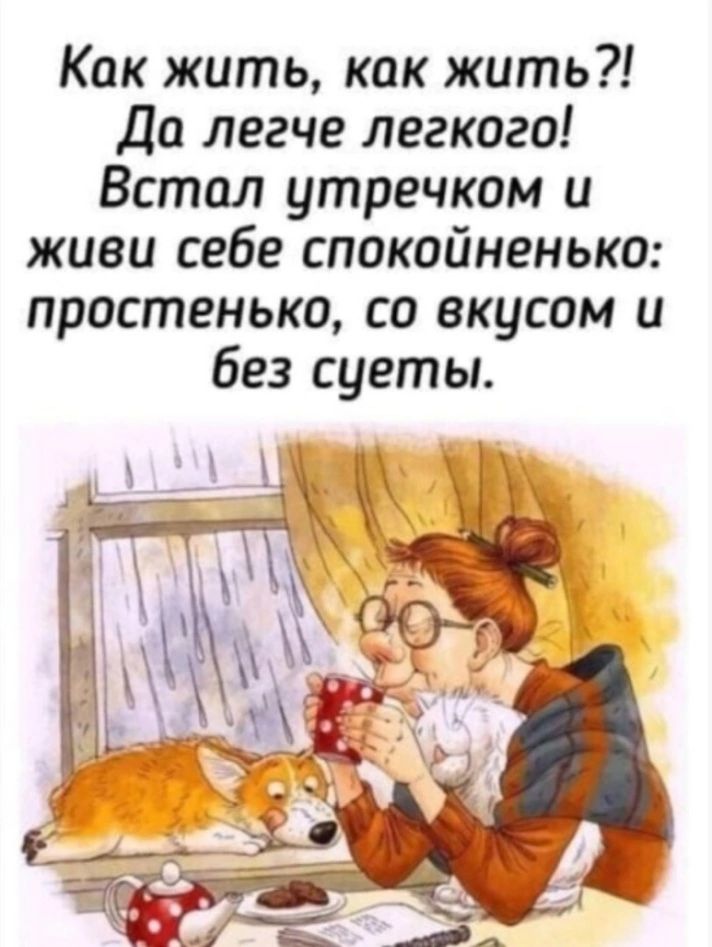 Как жить как жить до легче легкого Встал утречком и живи себе спокойненько простенько со вкусом и без суеты