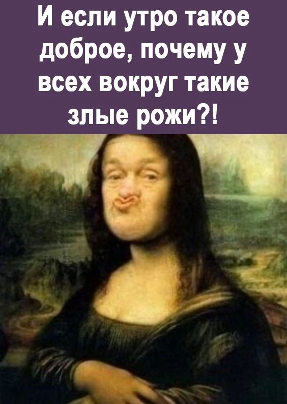 И если утро такое доброе почему у всех вокруг такие злые рожи д 7