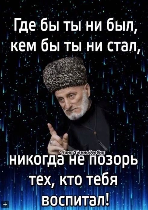 Где Ёбьі ты ни был кем бы ты ни стап никогдаёзоры тех кто тебя Ш щи воспитал