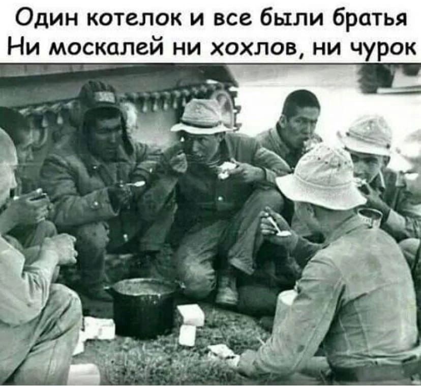 Один котелок и все были братья Ни москалей ни хохлов ни чурок