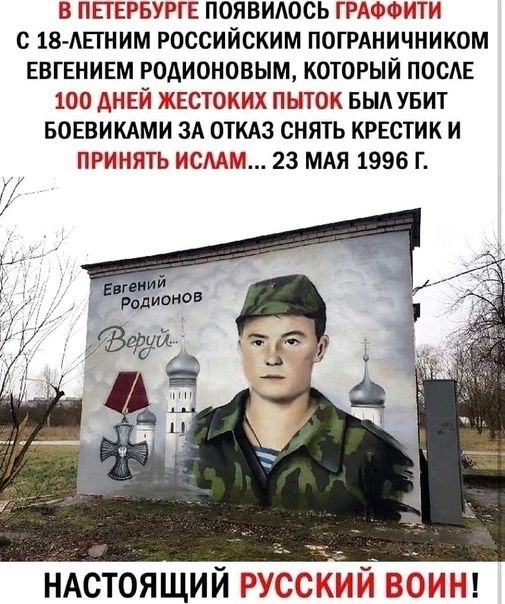В ПЕТЕРБУРГЕ ПОЯВИАОСЬ ГРАФФИТП С 18 АЕГНИМ РОССИЙСКИМ ПОГРАНИЧНИКОМ ЕВГЕНИЕМ РОАИОНОВЫМ КОТОРЫЙ ПОСАЕ 100 ДНЕЙ ЖЕСТОКИХ ПЫТОК БЫА УБИТ БОЕВИКАМИ ЗА ОТКАЗ СНЯТЬ КРЕСТИК И ПРИНЯТЬ ИСА1 23 МАЯ 1996 Г