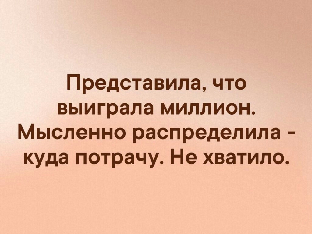 Представила что выиграла миллион Мысленно распределила куда потрачу Не хватило