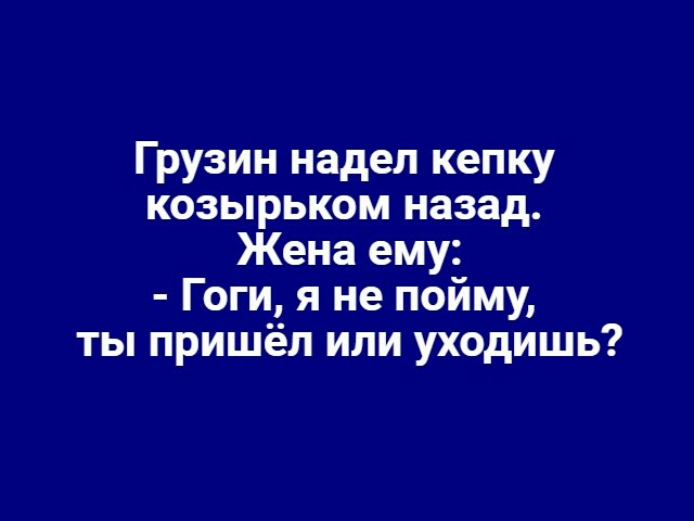 Грузин надел кепку козырьком назад Жена ему Гоги я не пойму ты пришёл или уходишь