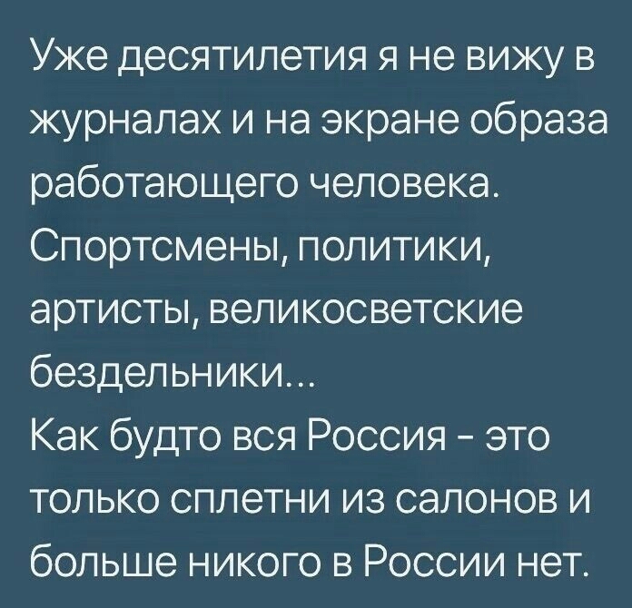 Уже десятилетия я не вижу в журналах и на экране образа работающего человека Спортсмены политики артисты великосветские бездельники Как будто вся Россия это только сплетни из салонов и больше никого в России нет