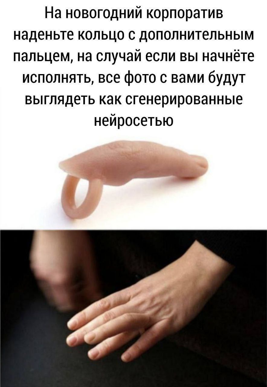 На новогодний корпоратив наденьте кольцо с дополнительным пальцем на случай если вы начнёте исполнять все фото с вами будут ВЫГПЯДЕТЬ как сгенерированные нейросетью