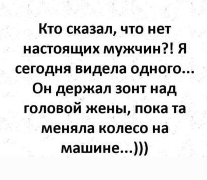 Кто сказал что нет настоящих мужчин Я сегодня видела одного Он держал зонт над головой жены пока та меняла колесо на машине