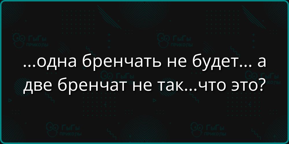 ...одна брещать не будет... а две брещат не так...что это?