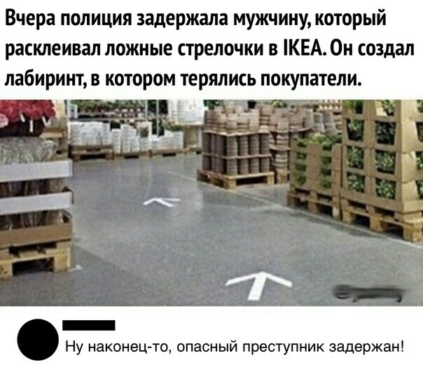 Вчера полиция задержала мужчину который расклеивал ложные стрелочки в КЕА Он создал лабиринт в котором терялись покупатели _ _ Ну наконецто опасный преступник задержан