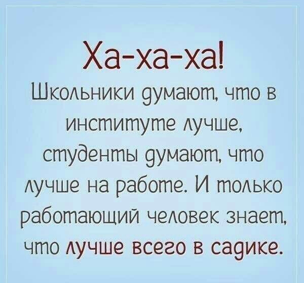 Хаха ха ШКОАЬНИКИ 9умают что в институте АУЧШЭ студенты 9умают что Аучше на работе И тодько работающий чеАовек знает что Аучше всего в са9ике