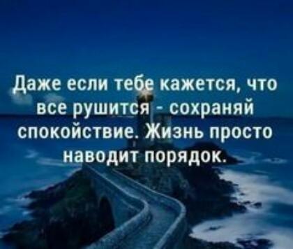 даже если теф кажется что вЁе рушится сохраняй спокойствие Жизнь просто изводит порядок _ _