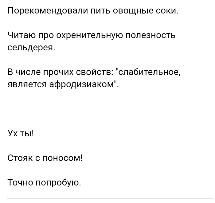 Порекомендовали ПИТЬ ОВОЩНЫЭ СОКИ Читаю про ОХРЕНИТЕПЬНУЮ ПОЛЭЗНОСТЬ сельдерея В числе прочих свойств слабительное является афродизиаком Ух ты Стояк с поносом Точно попробую