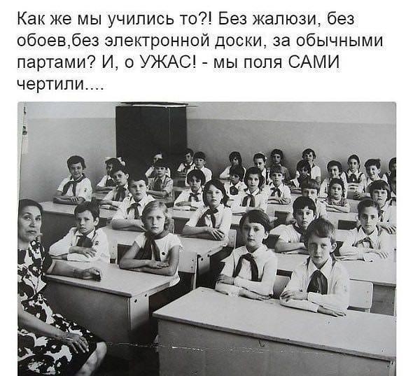 Как же мы учились то Без жалюзи без обоевбез электронной доски за обычными партами И о УЖАС мы попя САМИ чертипи