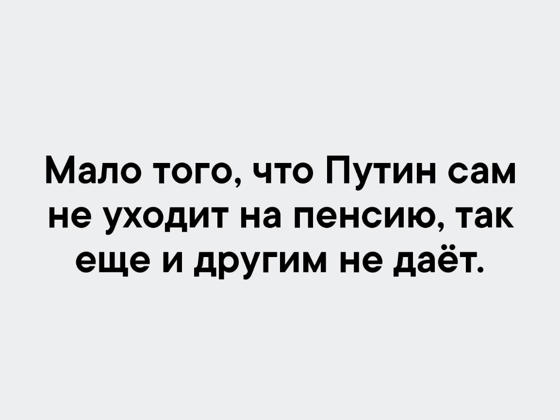 Мало того что Путин сам не уходит на пенсию так еще и другим не даёт