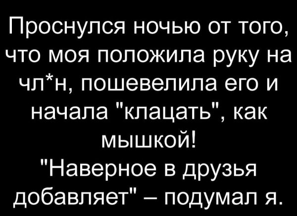 Проснулся ночью от того что моя положила руку на члн пошевелипа его и начала клацать как мышкой Наверное в друзья добавляет подумал я