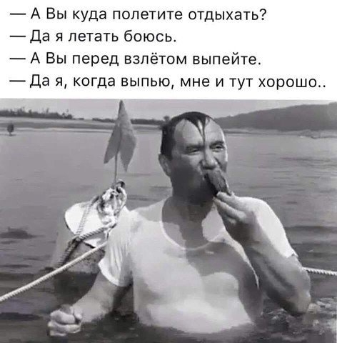 А Вы куда попетите отдыхать Да я летать боюсь А Вы перед взлётом выпейте Да я когда выпью мне и тут хорошо