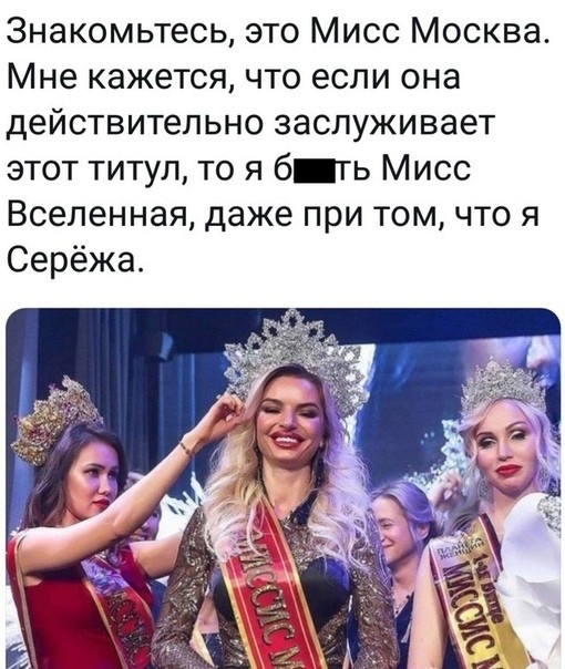 Знакомьтесь это Мисс Москва Мне кажется что если она действительно заслуживает этот титул то я 6 ть Мисс Вселенная даже при том что я Серёжа