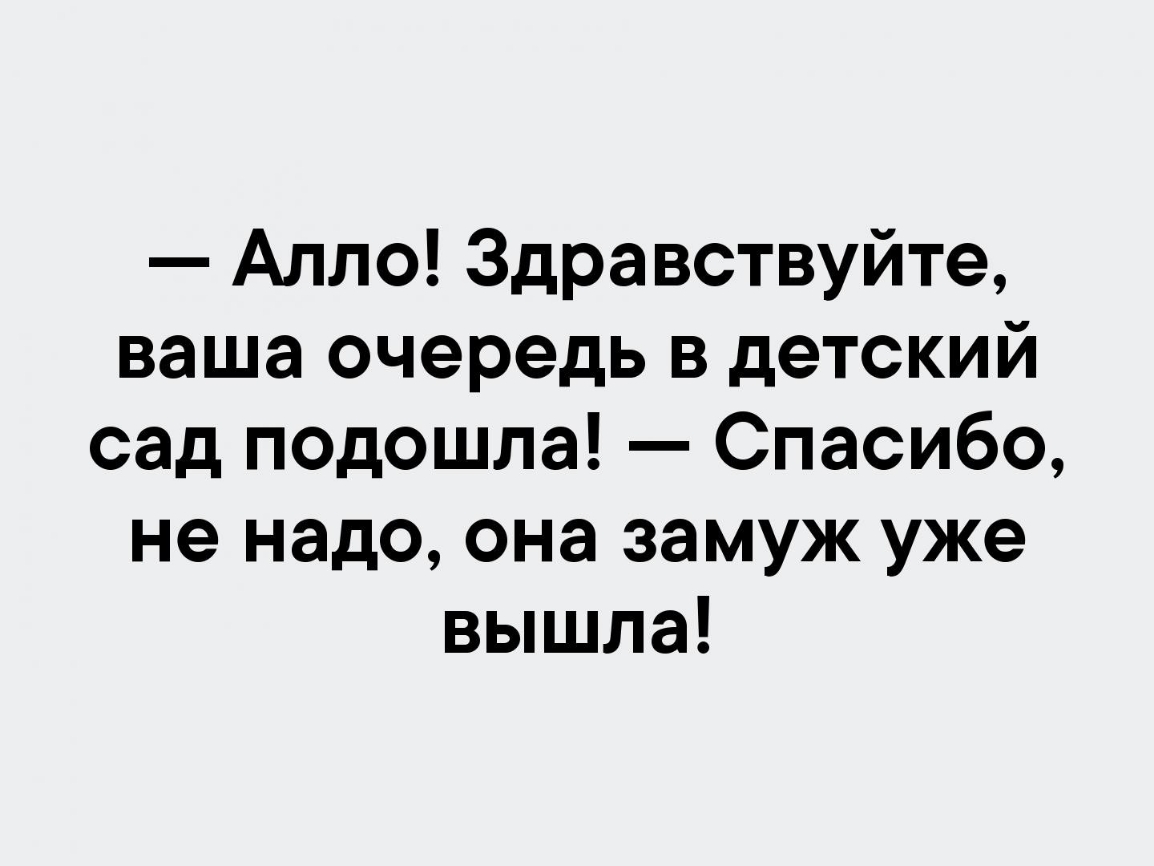 Алло Здравствуйте ваша очередь в детский сад подошла Спасибо не надо она замуж уже вышла