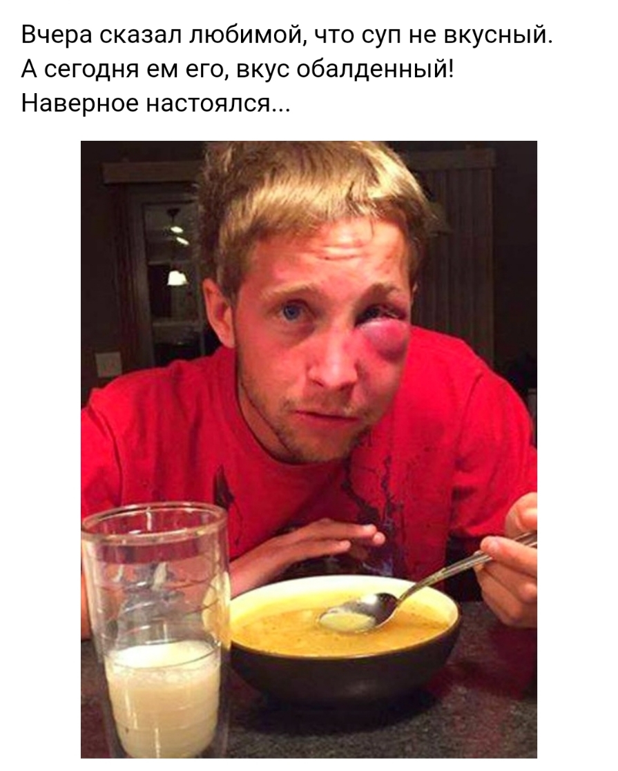 Вчера сказал любимой что суп не вкусный А сегодня ем его вкус обалденный Наверное настоялся