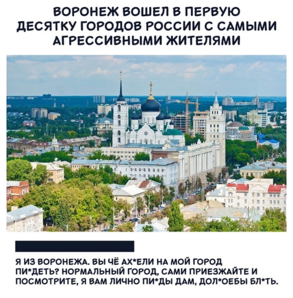 ВОРОНЕЖ ВОШЕЛ В ПЕРВУЮ дЕСЯТКУ ГОРОДОВ РОССИИ С САМЫМИ АГРЕССИВНЫМИ ЖИТЕЛЯМИ я из воронежк вы чё _АХЕЛИ НА мой ГОРОД _ пищатьг нормьльныи город САМИ приезжштв и посмотрите я вьм лично пиццы дАм допоевы впть