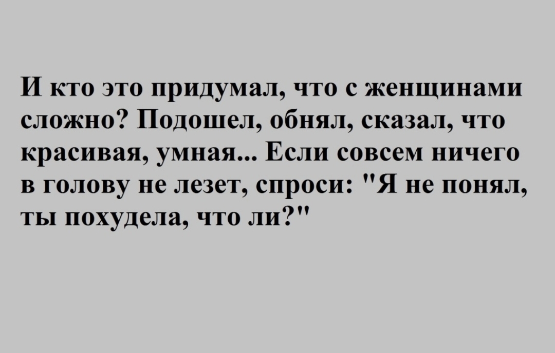 И кто это прИДумал что с женщинами сложно Подошел обнял сказал что красивая умная Если совсем ничего в голову не лезет спроси Я не понял ты похудела что ли