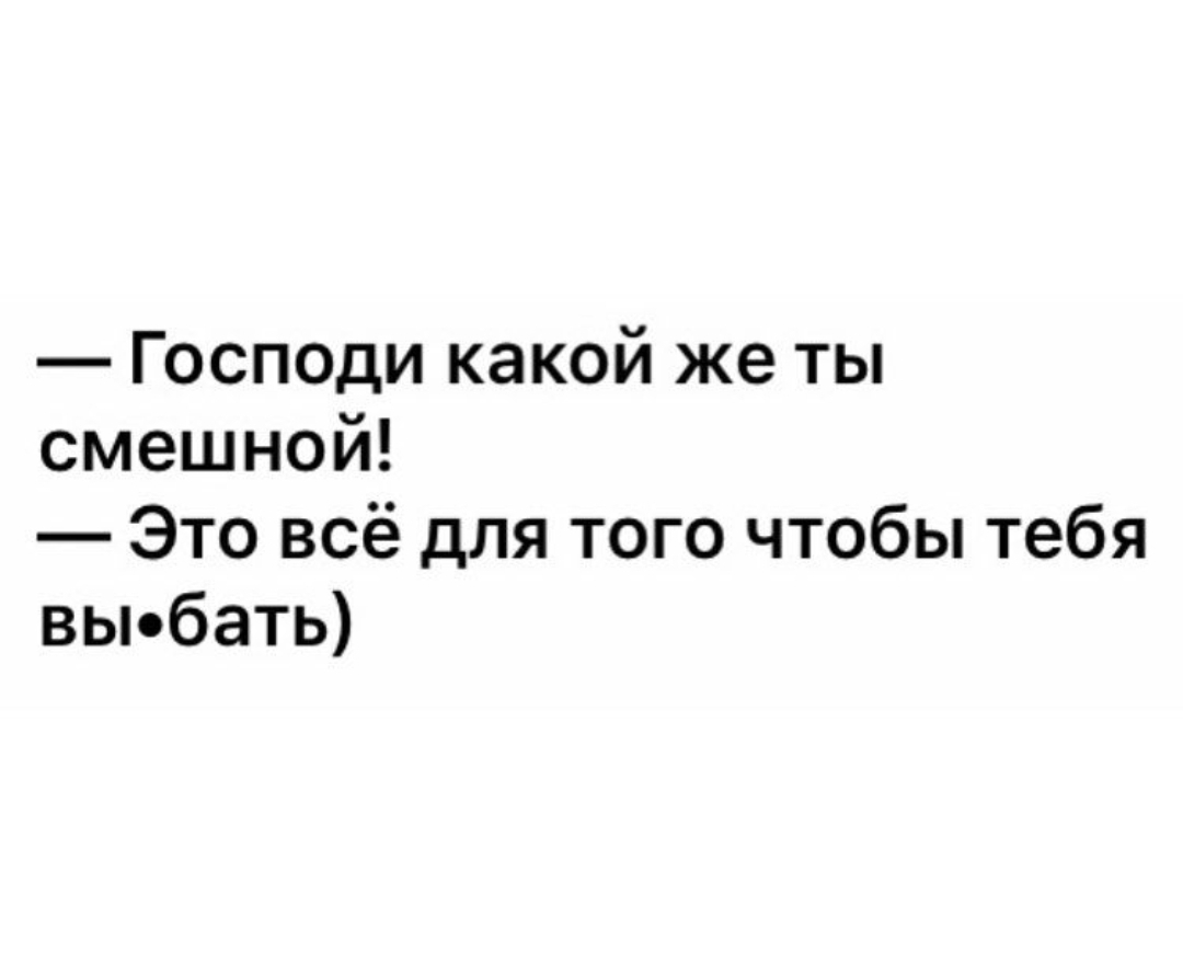 Господи какой же ты смешной Это всё для того чтобы тебя вы бать