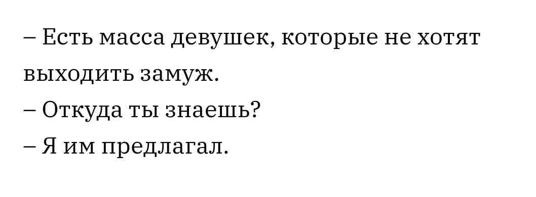 Есть масса девушек которые не хотят выходить замуж Откуда ты знаешь Я ИМ предлагал