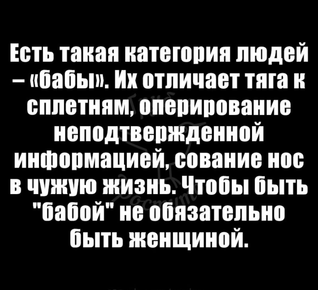 Есть такая иатетопип людей ипаііып их отличает тята н сплетням опепипование неподтвепншенной иншопмацией сование нос в чужую жизнь Чтобы быть бабой не обязательно быть женщиной