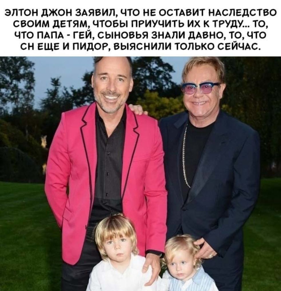 ЭЛТОН дЖОН 3АЯВИЛ ЧТО НЕ ОСТАВИТ НАСЛЕДСТВО СВОИМ дЕТЯМ ЧТОБЫ ПРИУЧИТЬ ИХ К ТРУДУ ТО ЧТО ПАПА ГЕЙ СЫНОВЬЯ ЗНАПИ дАВНО ТО ЧТО СН ЕЩЕ И ПИДОР ВЫЯСНИЛИ ТОЛЬКО СЕЙЧАС