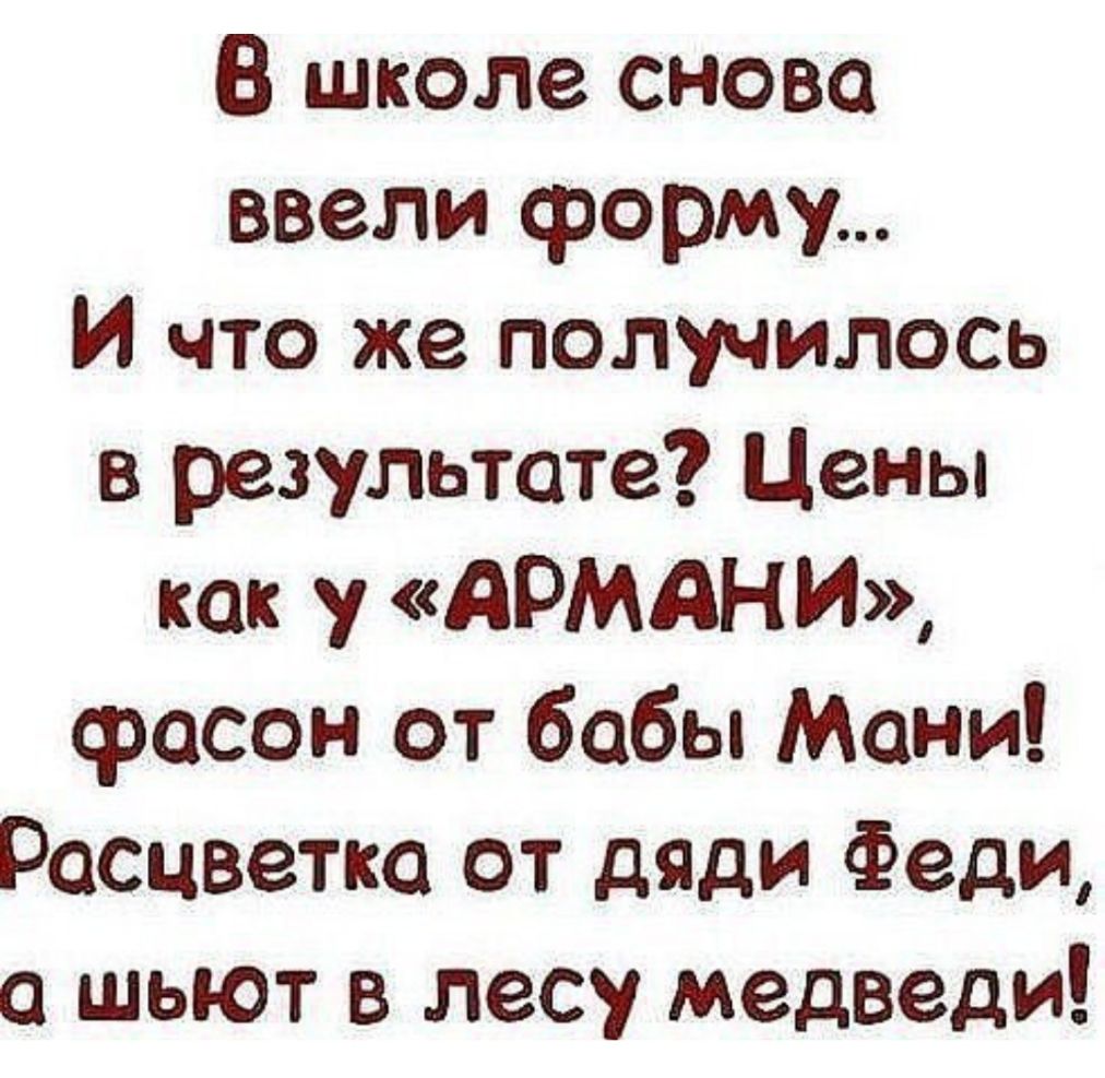 В школе сново ввели форму И что же получилось в результате Цены как у АРМАНИ фасон от бобы Мани Расцветка от дяди Феди шьют в лесу медведи