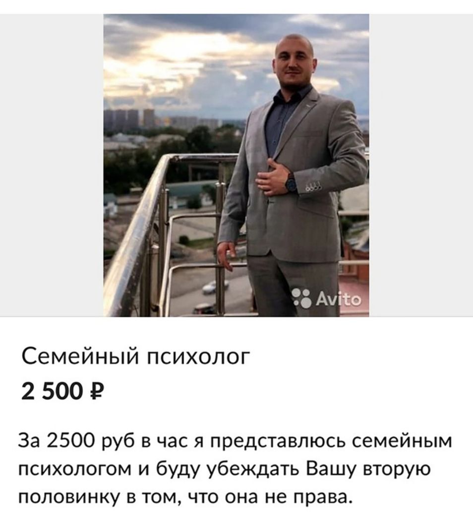 Семейный психолог 2 500 9 За 2500 руб в час я представлюсь семейным психологом и буду убеждать Вашу вторую половинку в том что она не права
