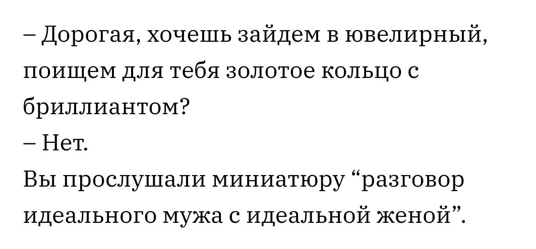 Дорогая хочешь зайдеМ В ювелирный поищеМ для тебя золотое кольцо с бриллиантом Нет Вы прослушали миниатюру разговор идеального мужа с идеальной женой