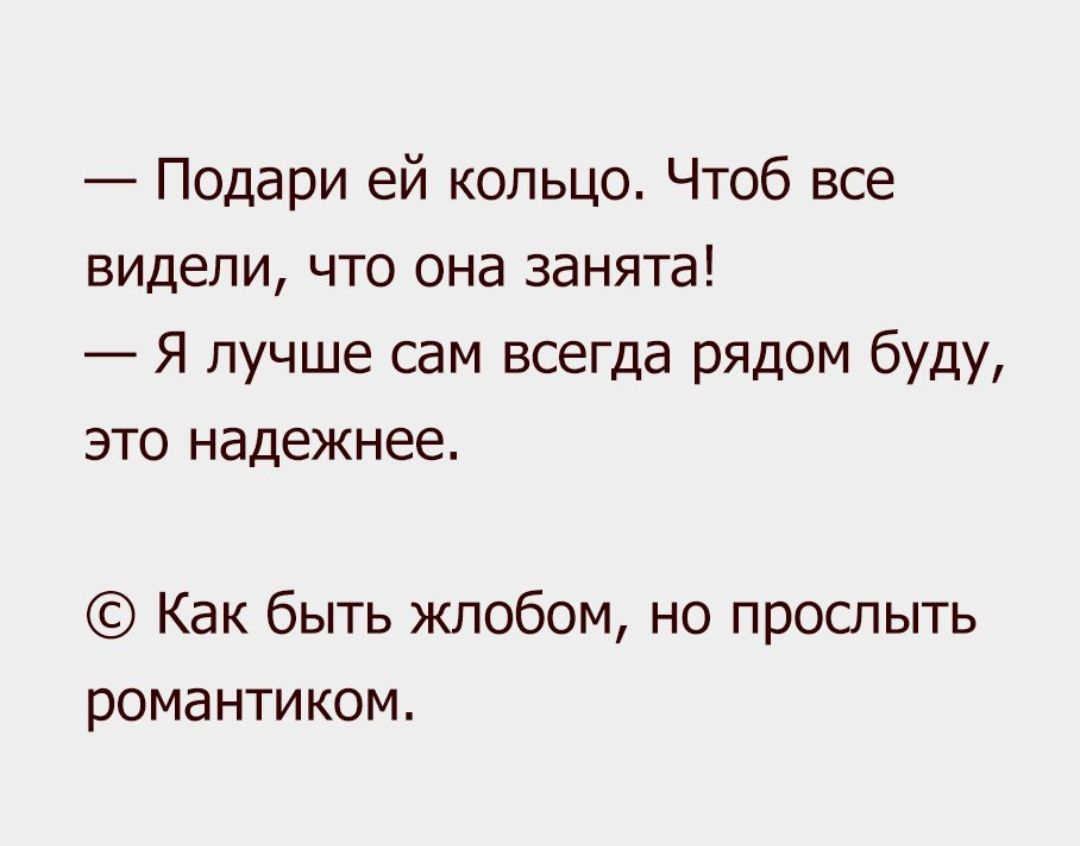 Подари ей кольцо Чтоб все видели что она занята Я лучше сам всегда рядом буду это надежнее Как быть жлобом но прослыть романтиком