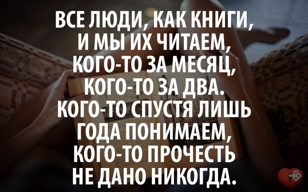 ВСЕ ЛЮДИ КАК КНИГИ И МЫ ИХ ЧИТАЕМ КОГО ТО ЗА МЕСЯЦ КОГО ТО ЗА ДВА КОГО ТО СПУСТЯ ЛИШЬ ГОДА ПОНИМАЕМ КОГО ТО ПРОЧЕСТЬ НЕ ДАНО НИКОГДА