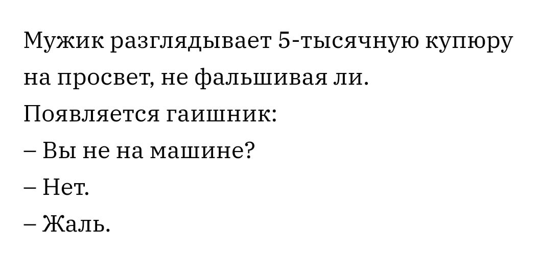 Мужик разглядывает 5 тысячную купюру на просвет не фальшивая ЛИ Появляется гаишник Вы не на машине Нет Жаль