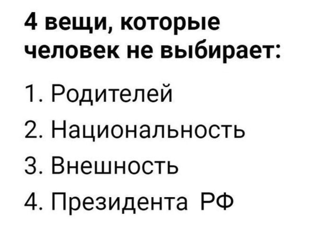 4 вещи которые человек не выбирает 1 Родителей 2 Национальность З Внешность 4 Президента РФ