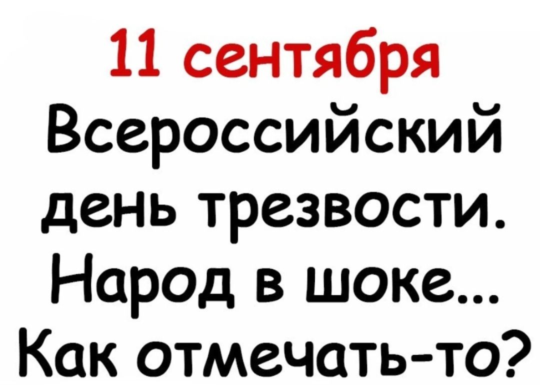 11 сентября Всероссийский день трезвости Народ в шоке Как отмечать то