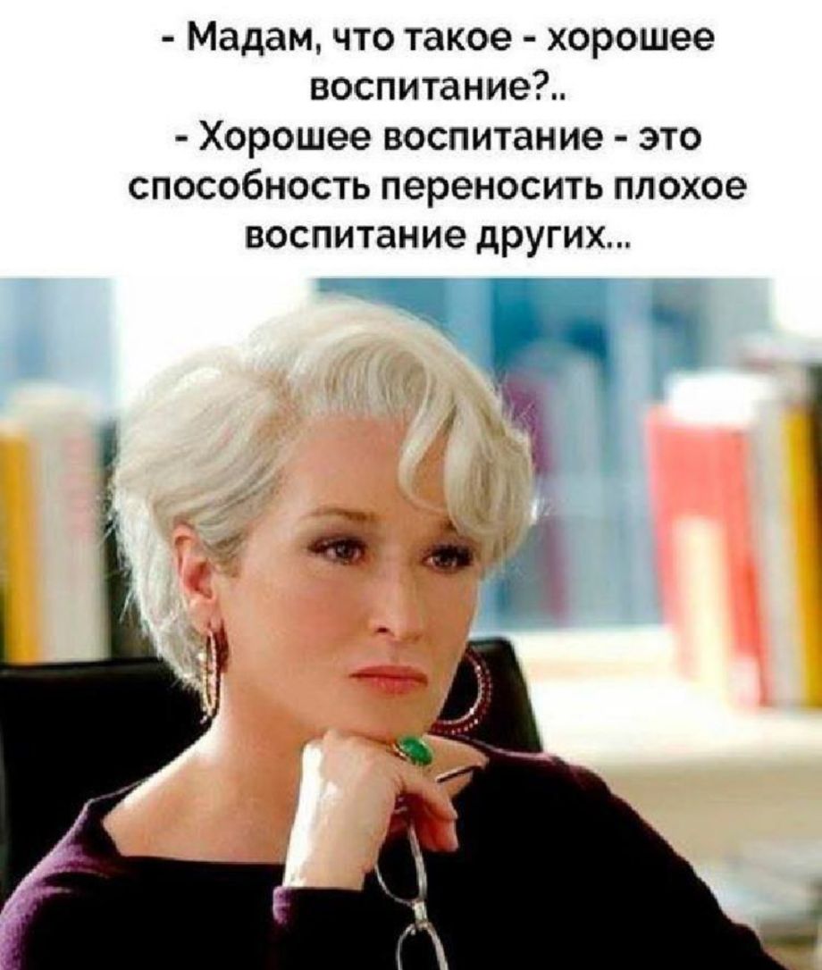 Мадам что такое хорошее воспитание Хорошее воспитание это способность переносить плохое воспитание других